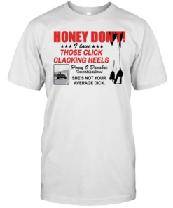 Honey Dont I love those click clacking heels Honey Classic Men's T-shirt