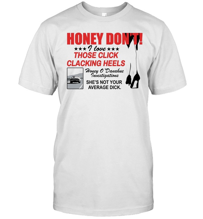 Honey Dont I love those click clacking heels Honey Classic Men's T-shirt