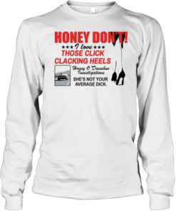 Honey Dont I love those click clacking heels Honey Long Sleeved T-shirt