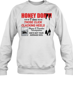 Honey Dont I love those click clacking heels Honey Unisex Sweatshirt