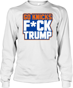 Hot New York Knicks Donald Trump Go Knicks Fck Trump  Long Sleeved T-shirt
