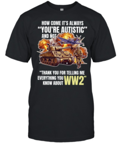 How come its always you’re autistic and not thank you for telling me everything you know about WW2 Classic Men's T-shirt