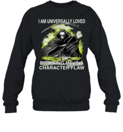 I Am Universally Loved Disliking Me Is A Character Flaw  Unisex Sweatshirt