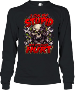 I Can Fix Stupid But It's Gonna Hurt Long Sleeved T-shirt