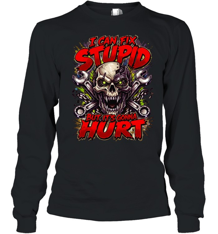 I Can Fix Stupid But It's Gonna Hurt Long Sleeved T-shirt