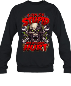 I Can Fix Stupid But It's Gonna Hurt Unisex Sweatshirt
