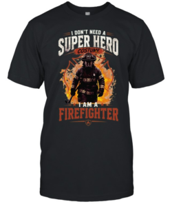 I Don't Need A Super Hero Costume I Am A Firefighter Classic Men's T-shirt