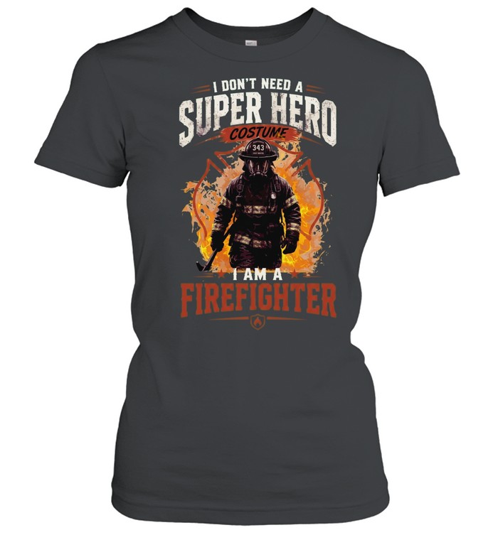 I Don't Need A Super Hero Costume I Am A Firefighter Classic Women's T-shirt