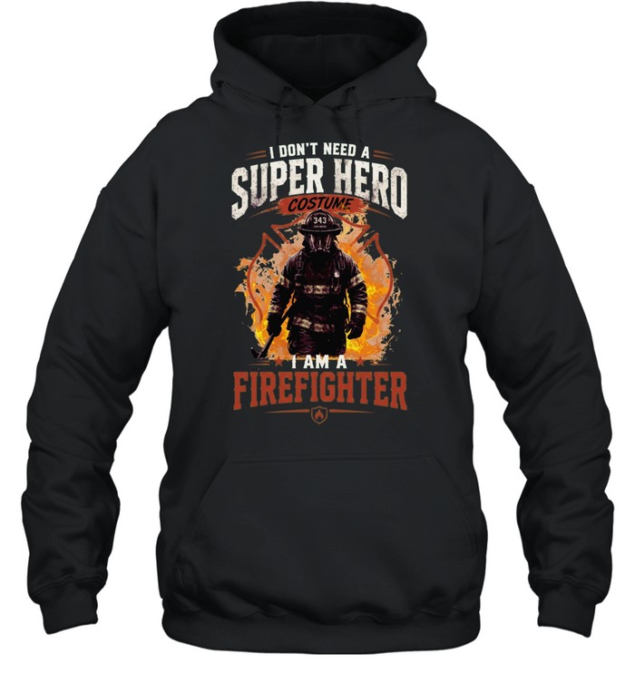 I Don't Need A Super Hero Costume I Am A Firefighter Unisex Hoodie