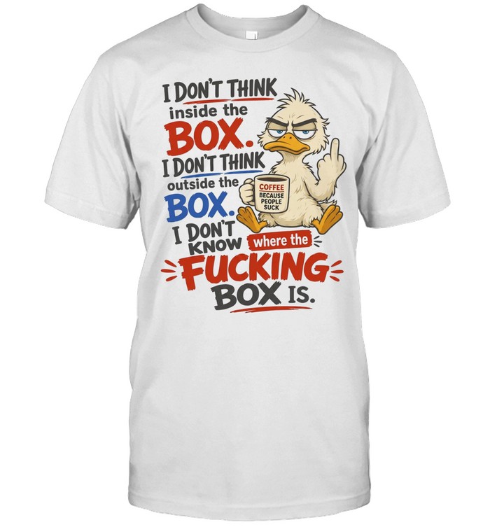 I Don't Think Inside The Box I Don't Think Outside The Box I Don't Know Where The Fucking Box Is Classic Men's T-shirt