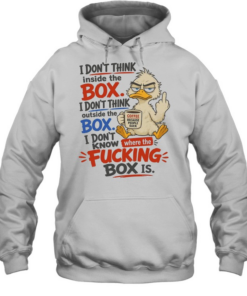 I Don't Think Inside The Box I Don't Think Outside The Box I Don't Know Where The Fucking Box Is Unisex Hoodie