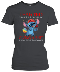 I Farted That's As Close To Giving A Shit As You're Going To Get  Classic Women's T-shirt