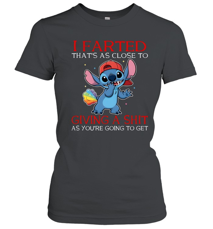 I Farted That's As Close To Giving A Shit As You're Going To Get Classic Women's T-shirt