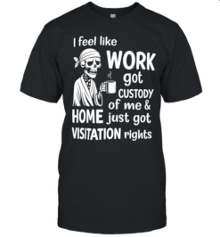 I Feel Like Work Got Custody Of Me Sarcastic  Classic Men's T-shirt