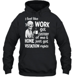 I Feel Like Work Got Custody Of Me Sarcastic  Unisex Hoodie