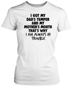 I Got My Dad's Temper And My  Classic Women's T-shirt