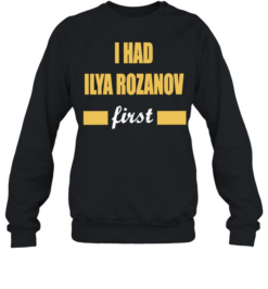 I Had Ilya Rozanov First Funny Quote Trending Meme  Unisex Sweatshirt