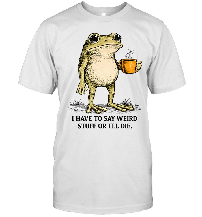 I Have To Say Weird Stuff Or I'll Die Frog Funny Classic Men's T-shirt
