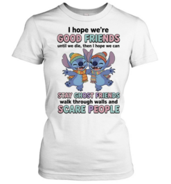I Hope We Are Good Friends Until We Die Stay Ghost Friends Walk Through Walls  Classic Women's T-shirt