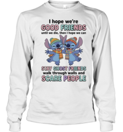 I Hope We Are Good Friends Until We Die Stay Ghost Friends Walk Through Walls  Long Sleeved T-shirt