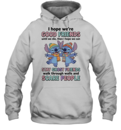 I Hope We Are Good Friends Until We Die Stay Ghost Friends Walk Through Walls  Unisex Hoodie