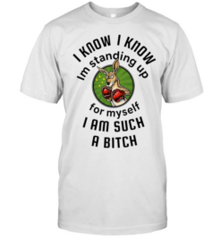I Know I Know I Am Standing Up for Myself I Am Such a Bitch  Classic Men's T-shirt