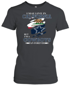 I May Live In California But I’m A Cowboys Fan Forever  Classic Women's T-shirt