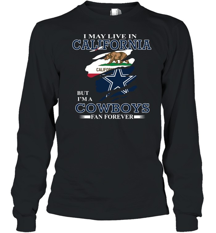 I May Live In California But I’m A Cowboys Fan Forever Long Sleeved T-shirt