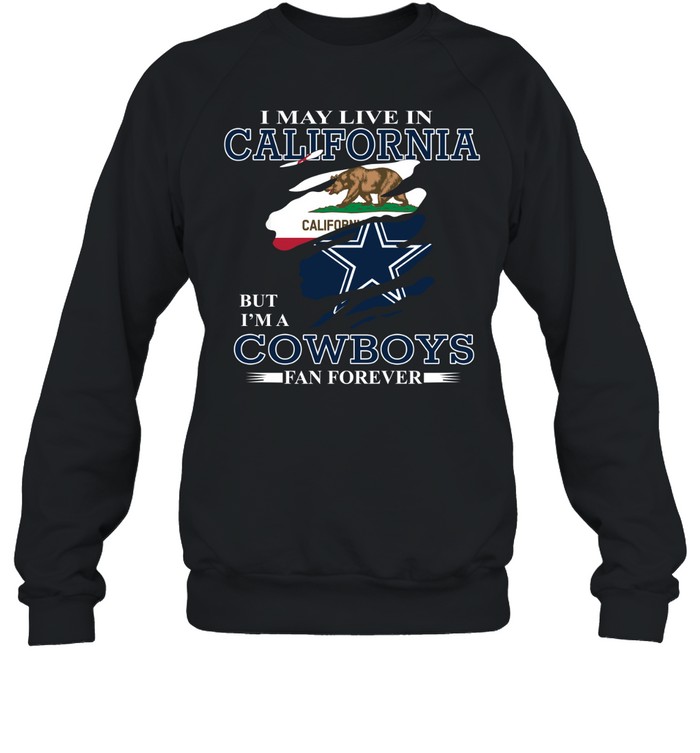 I May Live In California But I’m A Cowboys Fan Forever Unisex Sweatshirt