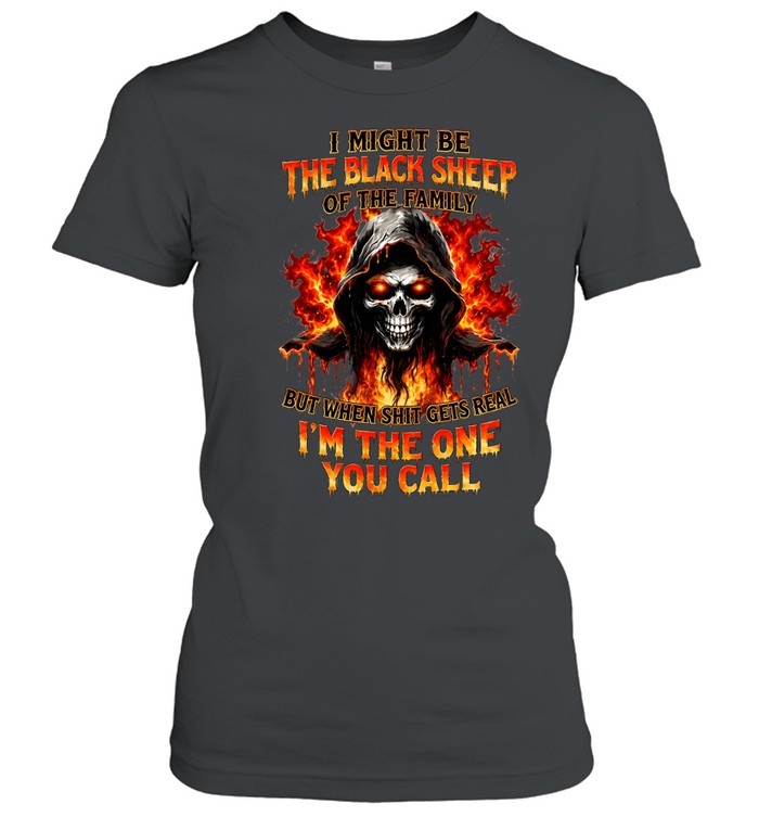 I Might Be The Black Sheep Of The Family But When Shit Gets Real I'm The One You Call Classic Women's T-shirt