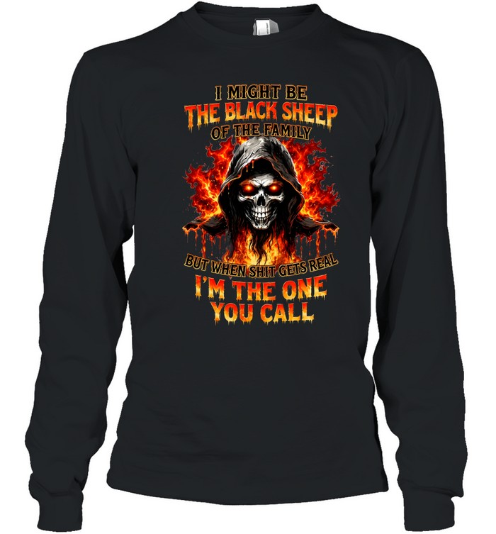 I Might Be The Black Sheep Of The Family But When Shit Gets Real I'm The One You Call Long Sleeved T-shirt