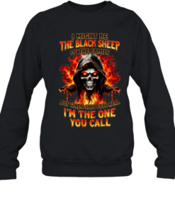 I Might Be The Black Sheep Of The Family But When Shit Gets Real I'm The One You Call Unisex Sweatshirt