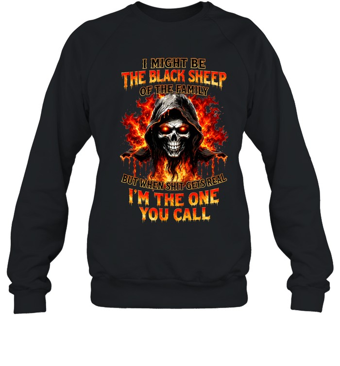 I Might Be The Black Sheep Of The Family But When Shit Gets Real I'm The One You Call Unisex Sweatshirt