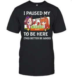 I Paused My Career To Be Here This Better Be Good  Classic Men's T-shirt