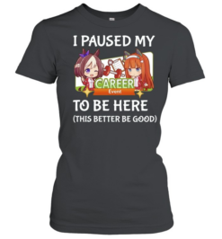 I Paused My Career To Be Here This Better Be Good  Classic Women's T-shirt