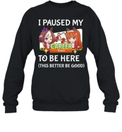 I Paused My Career To Be Here This Better Be Good  Unisex Sweatshirt