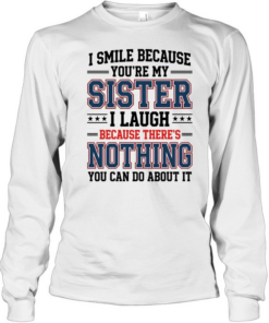 I Smile Because You're My Sister Long Sleeved T-shirt