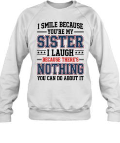 I Smile Because You're My Sister Unisex Sweatshirt
