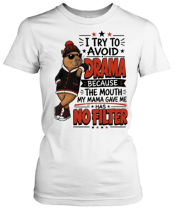 I Try To Avoid Drama Because The Mouth My Mama Gave Me Has No Filter  Classic Women's T-shirt