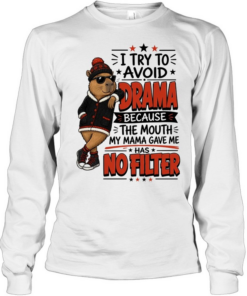 I Try To Avoid Drama Because The Mouth My Mama Gave Me Has No Filter Long Sleeved T-shirt