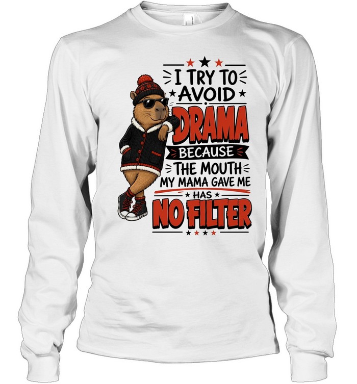 I Try To Avoid Drama Because The Mouth My Mama Gave Me Has No Filter Long Sleeved T-shirt
