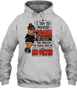 I Try To Avoid Drama Because The Mouth My Mama Gave Me Has No Filter Unisex Hoodie