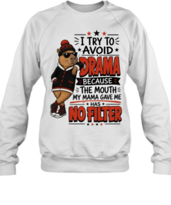 I Try To Avoid Drama Because The Mouth My Mama Gave Me Has No Filter Unisex Sweatshirt