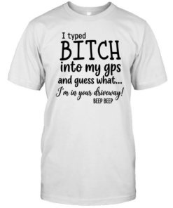 I Typed Bitch Into My Gps And Guess What Classic Men's T-shirt