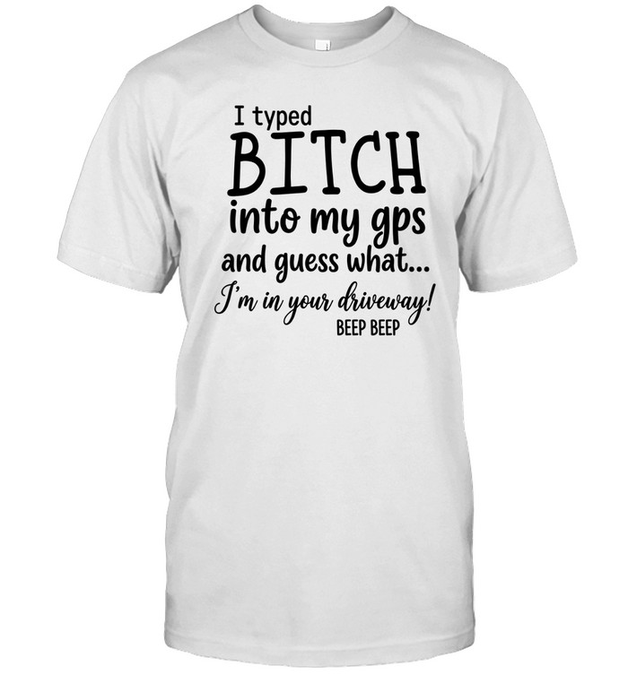 I Typed Bitch Into My Gps And Guess What Classic Men's T-shirt
