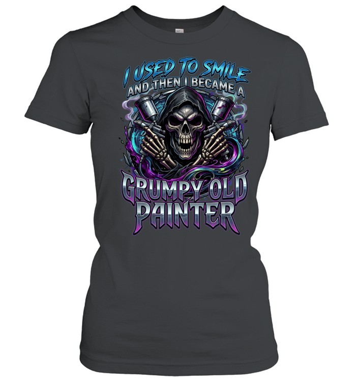 I Used To Smile And Then I Became A Grumpy Old Painter Classic Women's T-shirt