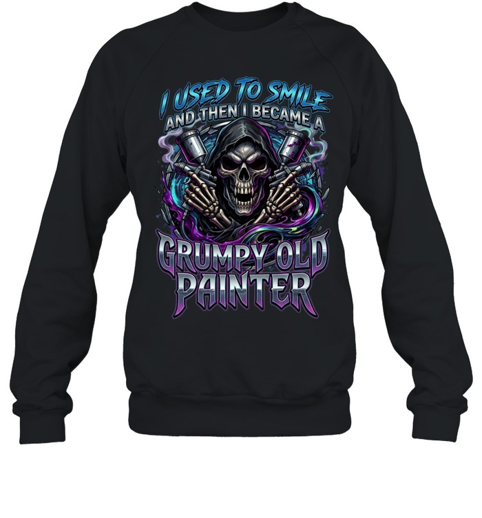 I Used To Smile And Then I Became A Grumpy Old Painter Unisex Sweatshirt