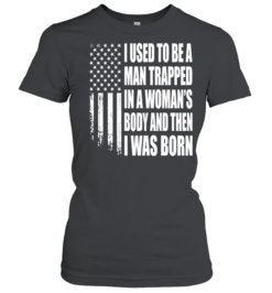 I Used to Be a Man Trapped in a Woman’s Body and Then I Was Born Classic Women's T-shirt