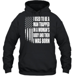 I Used to Be a Man Trapped in a Woman’s Body and Then I Was Born Unisex Hoodie