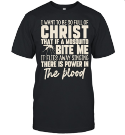 I Want to Be So Full of Christ That a Mosquito Sings There Is Power in the Blood  Classic Men's T-shirt
